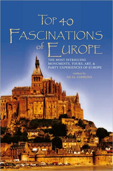 TOP 40 FASCINATIONS OF EUROPE: THE MOST INTRIGUING MONUMENTS, TOURS, ART, & PARTY EXPERIENCES OF EUROPE