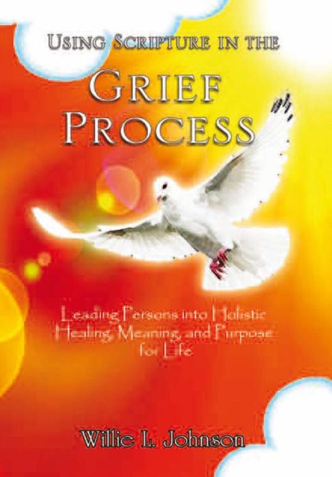 Using Scripture in the Grief Process: Leading Persons into Holistic Healing, Meaning, and Purpose for Life