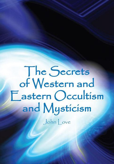 The Secrets of Western and Eastern Occultism and Mysticism