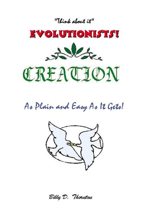 Evolutionists: CREATION:As Plain and Easy As It Gets!