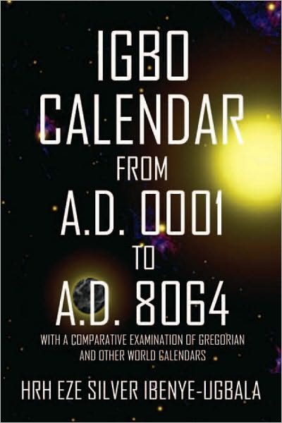 Igbo Calendar from A.D. 0001 to A.D. 8064: With a Comparative Examination of Gregorian and other World calendars