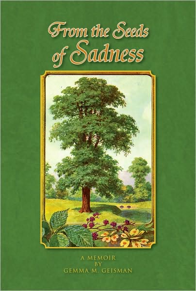 From the Seeds of Sadness: A MEMOIR BY GEMMA M. GEISMAN