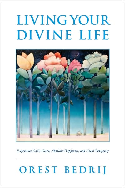 Living Your Divine Life: Experience God's Glory, Absolute Happiness, and Great Prosperity