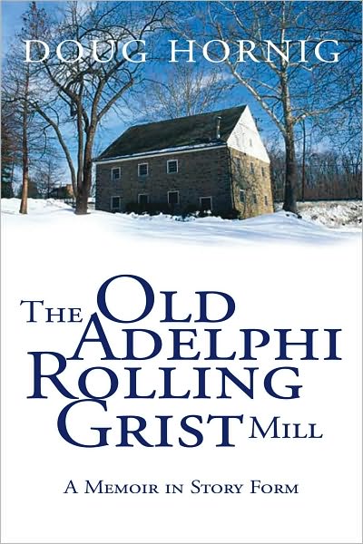 The Old Adelphi Rolling Grist Mill: A Memoir in Story Form