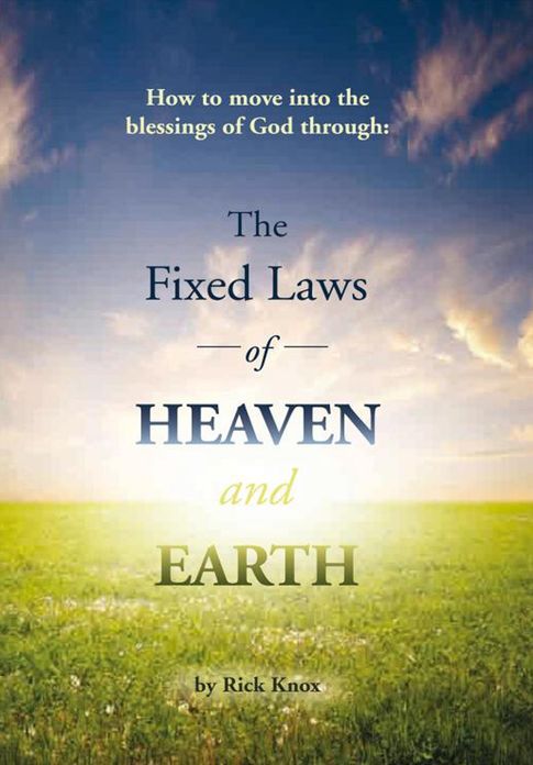 The Fixed Laws of Heaven and Earth: How to move into the blessings of God through: