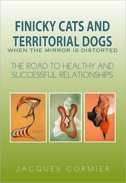 FINICKY CATS AND TERRITORIAL DOGS When the Mirror is Distorted: The Road to Healthy and Successful Relationships