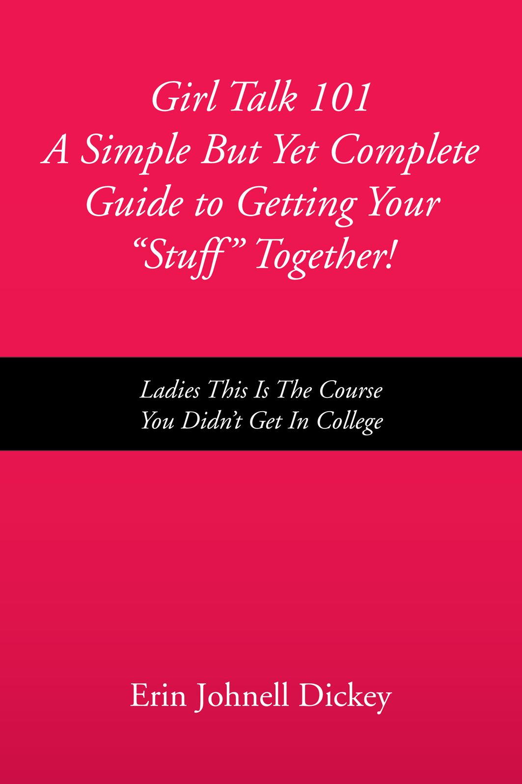 Girl Talk 101 A Simple But Yet Complete Guide to Getting Your "Stuff" Together!: Ladies This Is the Course You Didn't Get In College