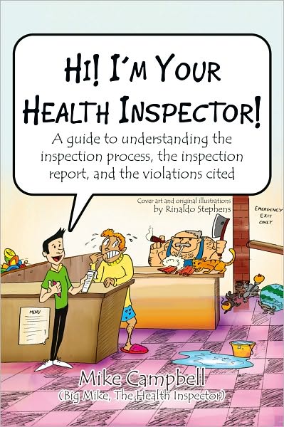 Hi! I'm Your Health Inspector!: A guide to understanding the inspection process, the inspection report, and the violations cited