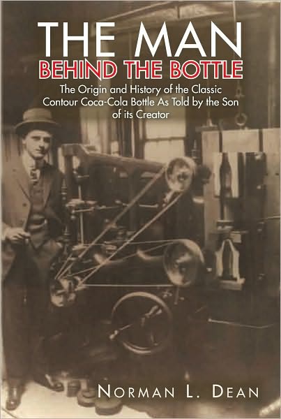 The Man Behind The Bottle: The Origin and History of the Classic Contour Coca-Cola Bottle As Told By The Son Of Its Creator