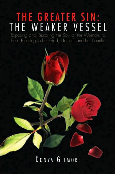 The Greater Sin: The Weaker Vessel: Exposing and restoring the soul of the woman, to be a blessing to her man & her family!