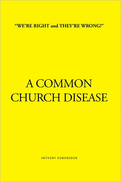 "WE'RE RIGHT and THEY'RE WRONG!" A COMMON CHURCH DISEASE: A COMMON CHURCH DISEASE