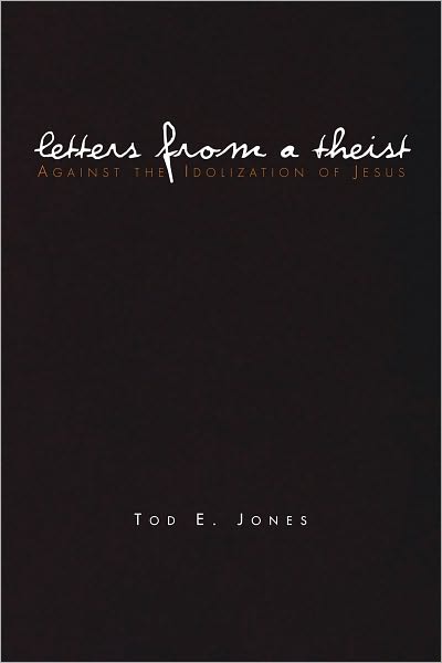 Letters from a Theist: Against the Idolization of Jesus
