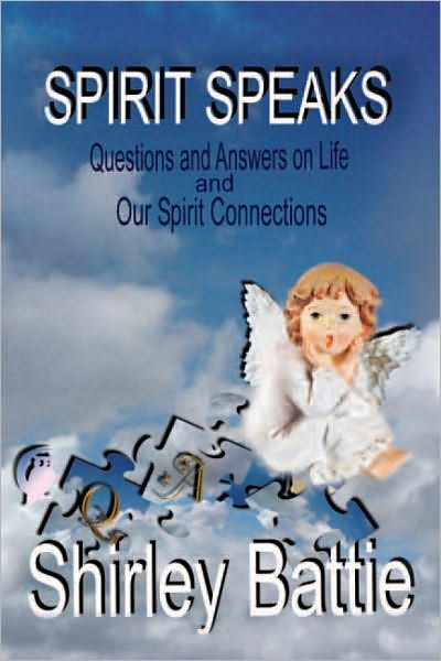 Spirit Speaks: QUESTIONS AND ANSWERS ON LIFE AND OUR SPIRIT CONNECTION