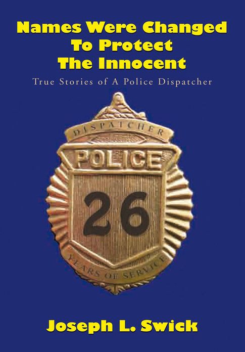 Names Were Changed to Protect the Innocent: True Stories of a Police Dispatcher