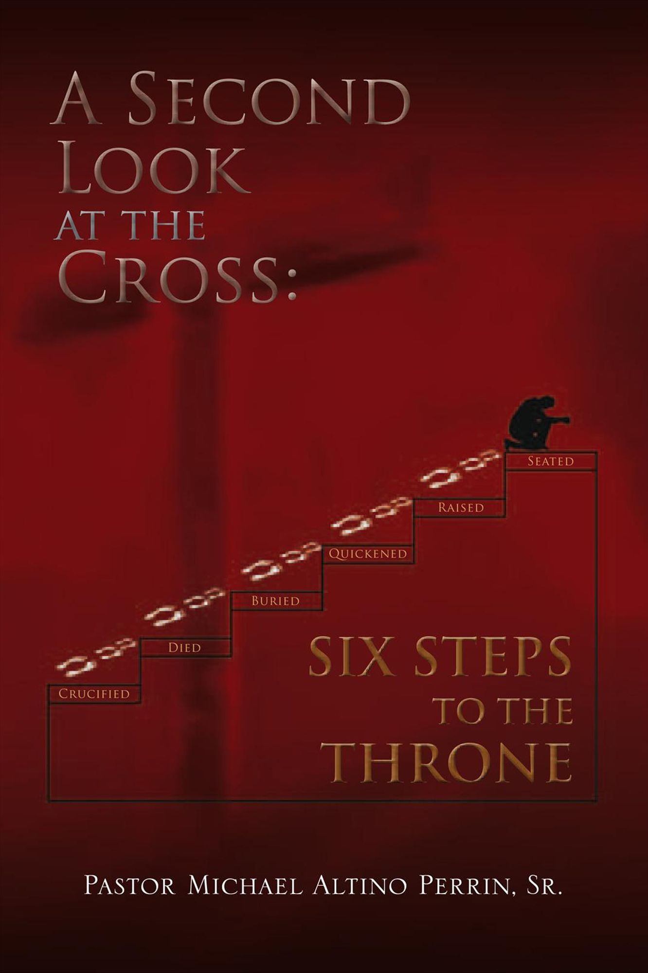 A Second Look at the Cross: Six Steps to the Throne: Six Steps to the Throne