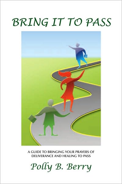 Bring It to Pass: A Guide to Bringing Your Prayers of Deliverance and Healing To Pass