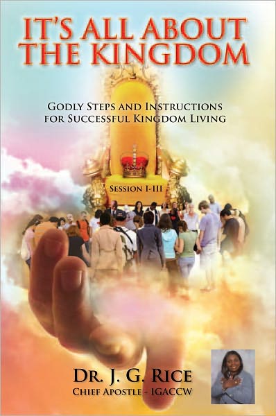 IT'S ALL ABOUT THE KINGDOM: Apostolic Protocol and Spiritual Kingdom Instructions Enrichment, Directions, and Ministerial Training Manual Session I-III