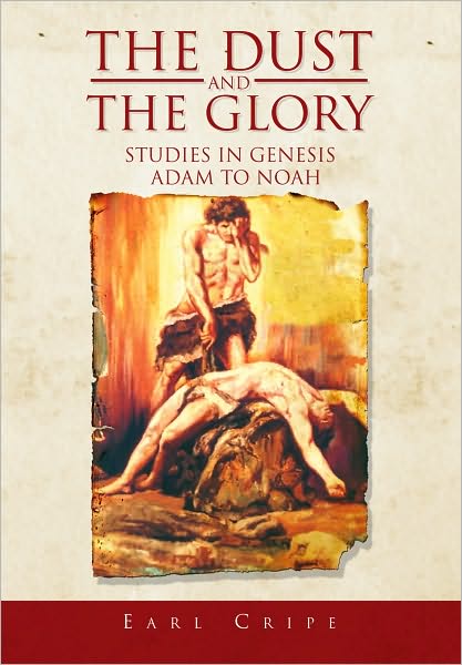 The Dust and the Glory: The Beginning of Time and History Studies in Genesis Adam to Noah Book One of Three An Expository Series on Books of the Old Testament