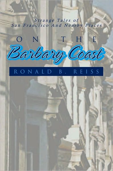 ON THE BARBARY COAST: Strange Tales of San Francisco And Nearby Places