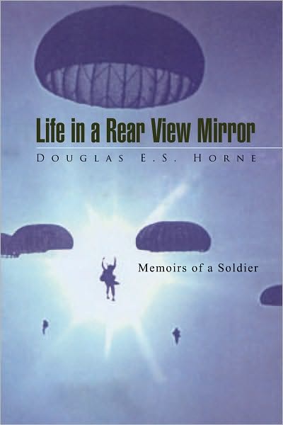 Life in a Rear View Mirror: Memoirs of a Soldier