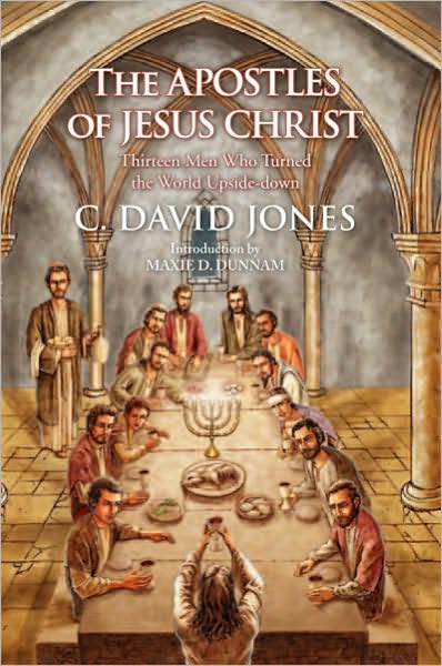 The Apostles of Jesus Christ: Thirteen Men Who Turned the World Upside-Down