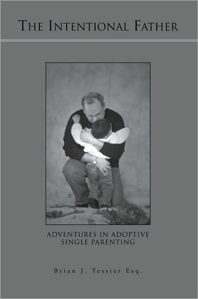The Intentional Father: Adventures in Adoptive Single Parenting