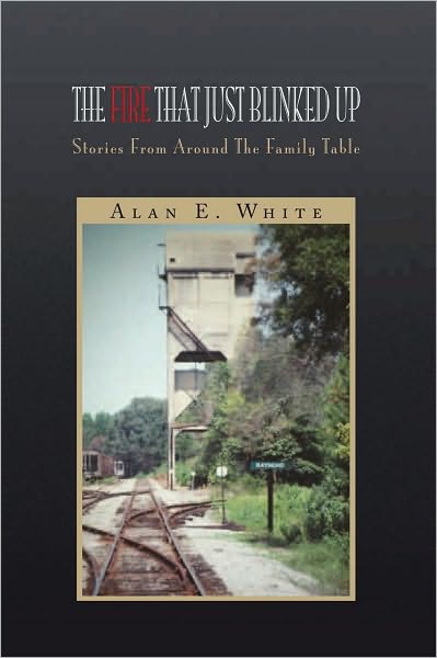 The Fire That Just Blinked Up: Stories From Around The Family Table