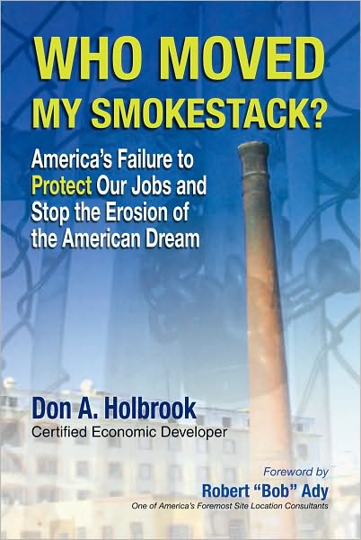 Who Moved My Smokestack?: America's Failure to Protect Our Jobs and Stop the Erosion of the American Dream