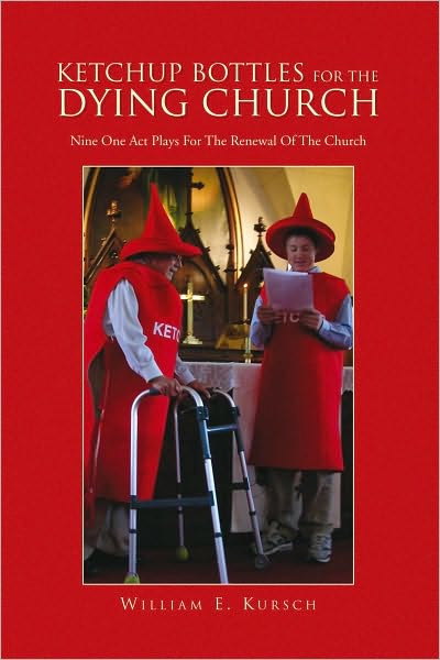 Ketchup Bottles For The Dying Church: Nine One Act Plays For The Renewal Of The Church