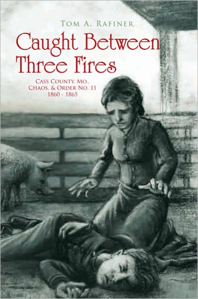 Caught Between Three Fires: Cass County, Mo., Chaos & Order No. 11 1860 - 1865