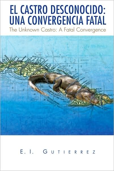 EL CASTRO DESCONOCIDO: UNA CONVERGENCIA FATAL: The Unknown Castro: A Fatal Convergence