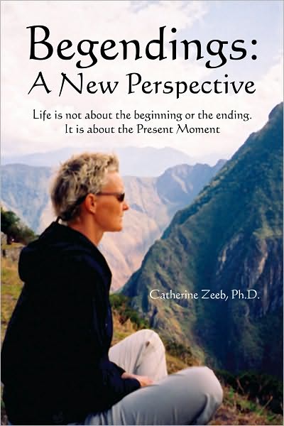 BEGENDINGS: A NEW PERSPECTIVE: Life is not about the beginning or the ending. It is about the Present Moment
