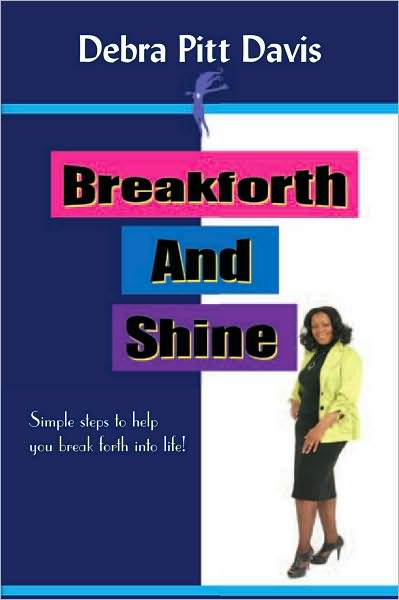 Breakforth and Shine: Simple Steps to help you break forth into life!: Simple Steps to help you break forth into life!