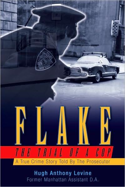 Flake - The Trial of a Cop: A True Crime Story Told By The Prosecutor