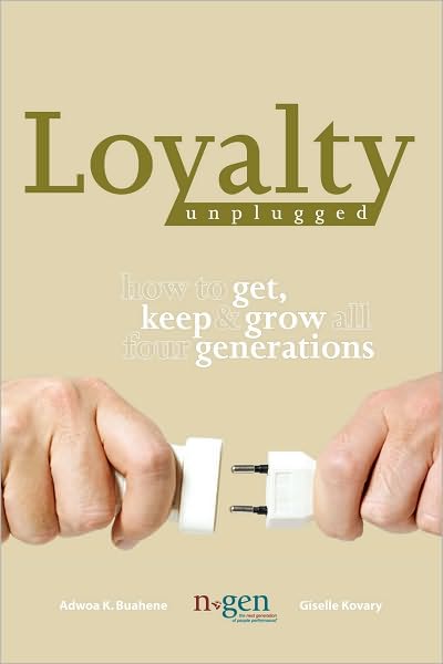 Loyalty Unplugged: How to Get, Keep & Grow All Four Generations