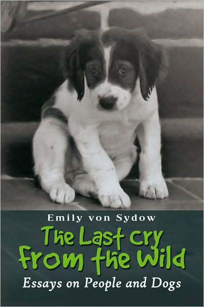 The Last Cry From the Wild: Essays on People and Dogs