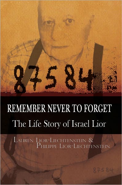 Remember Never To Forget: The Life Story of Israel Lior: The Story of Israel Lior
