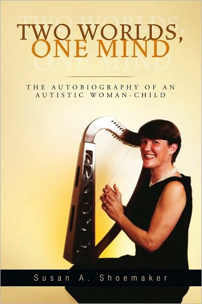 TWO WORLDS, ONE MIND: THE AUTOBIOGRAPHY OF AN AUTISTIC WOMAN-CHILD