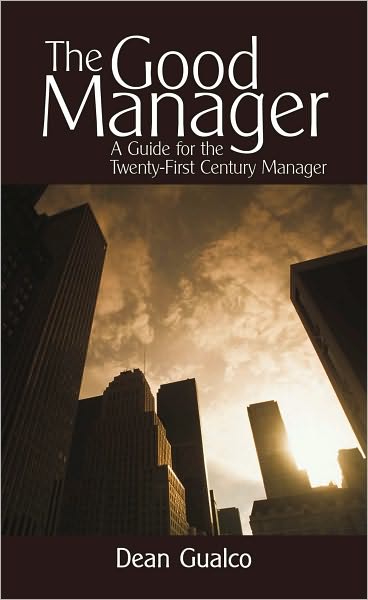 The Good Manager: A Guide for the Twenty-First Century Manager