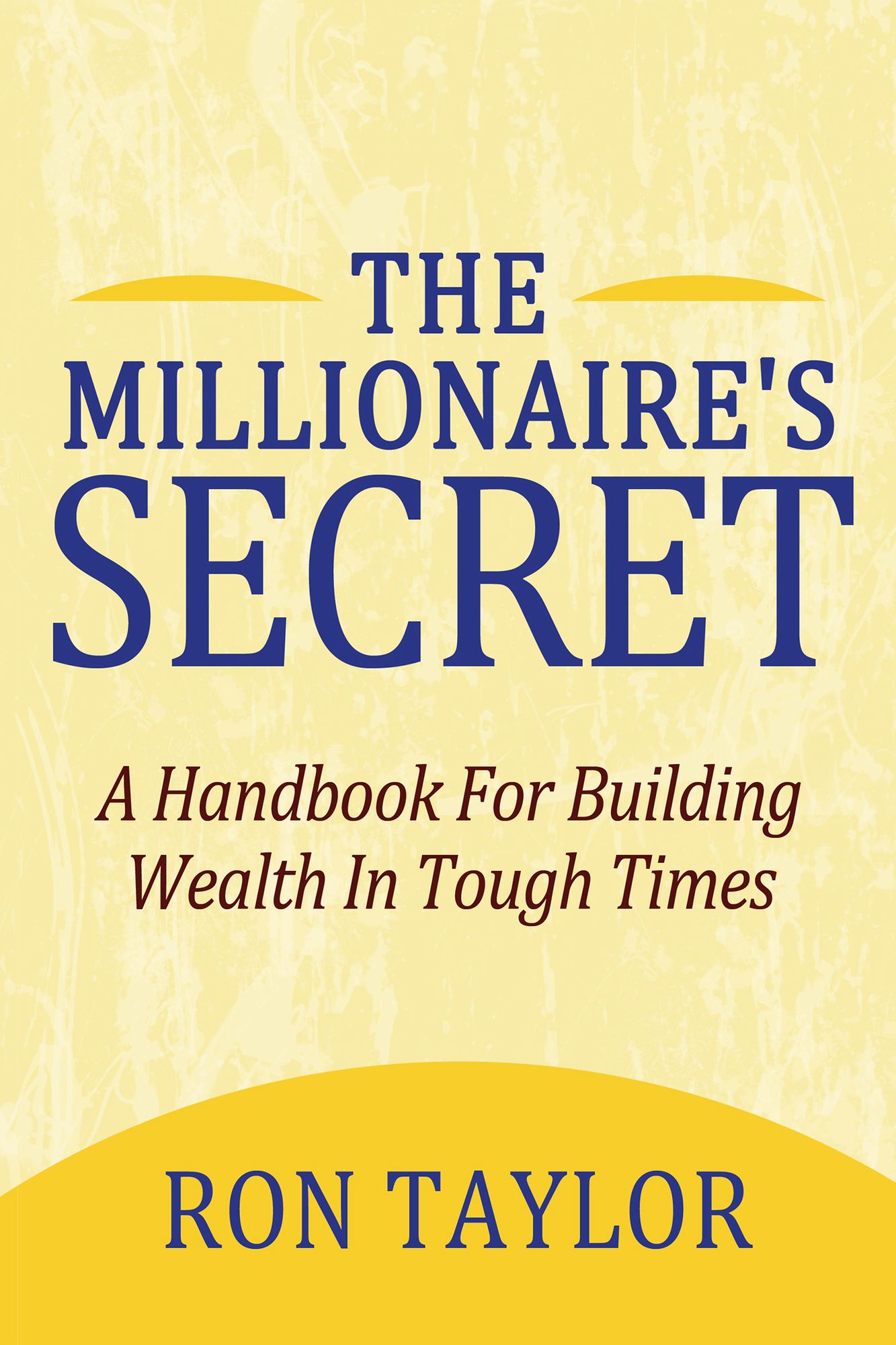 The Millionaire's Secret: A Handbook For Building Wealth In Tough Times