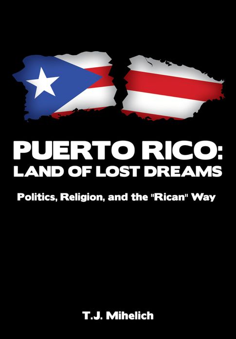 PUERTO RICO: Land of Lost Dreams: Politics, Religion, and the "Rican" Way