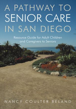 A Pathway to Senior Care in San Diego: Resource Guide for Adult Children and Caregivers to Seniors