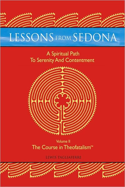 Lessons from Sedona: A Spiritual Pathway to Serenity and Contentment: Volume II: The Course in Theofatalism