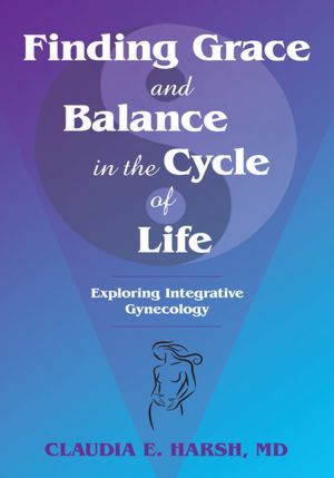 Finding Grace and Balance in the Cycle of Life: Exploring Integrative Gynecology