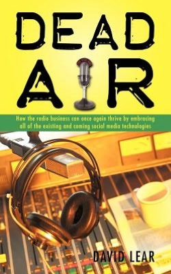 "DEAD AIR": How the radio business can once again thrive by embracing all of the existing and coming social media technologies