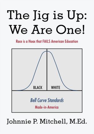 The Jig is Up: We Are One!: Race is a Hoax that FAILS American Education