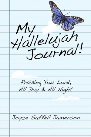 My Hallelujah Journal!: Praising You Lord, All Day & All Night