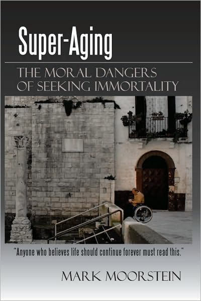 Super-Aging: The Moral Dangers of Seeking Immortality