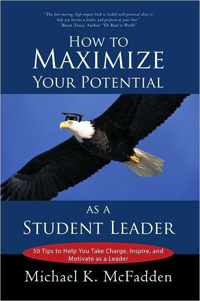 How to Maximize Your Potential as a Student Leader: 50 Tips to help You Take Charge, Inspire, and Motivate as a Leader