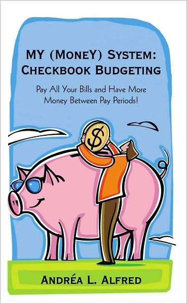 MY (MoneY) System: Checkbook Budgeting: Pay All Your Bills and Have More Money Between Pay Periods!